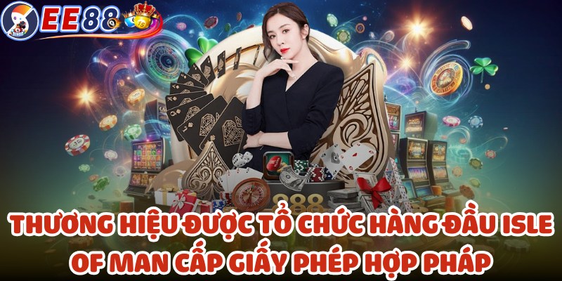 Thương hiệu được tổ chức hàng đầu Isle of Man cấp giấy phép hợp pháp