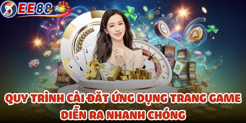 Quy trình cài đặt ứng dụng trang game diễn ra nhanh chóng cho anh em