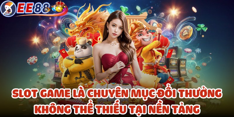 Slot game là chuyên mục đổi thưởng không thể thiếu tại nền tảng