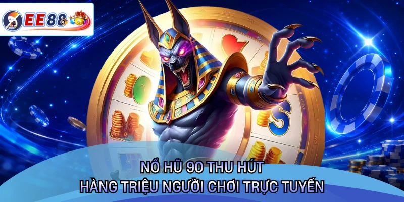 Nổ hũ 90 thu hút hàng triệu người chơi trực tuyến