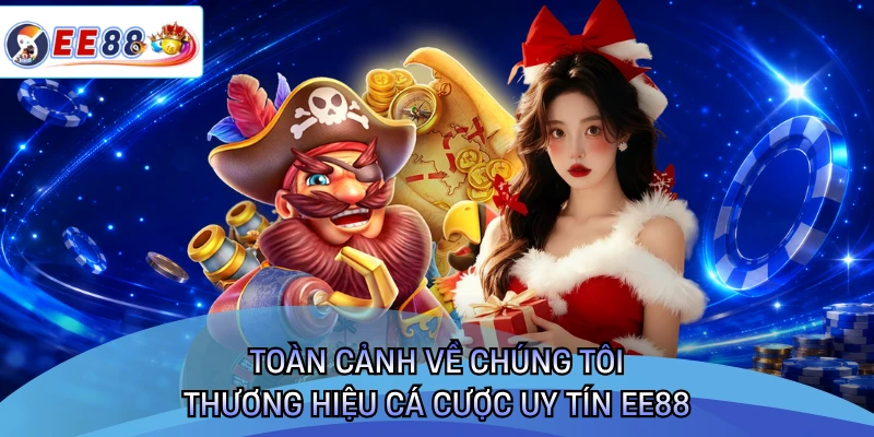 Toàn cảnh về chúng tôi thương hiệu cá cược uy tín EE88